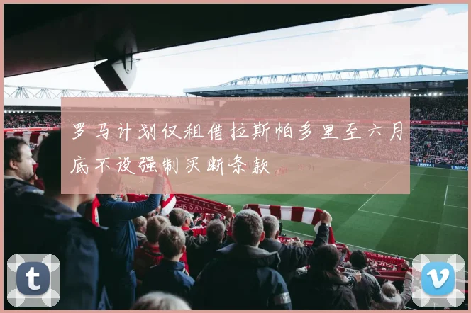罗马计划仅租借拉斯帕多里至六月底不设强制买断条款