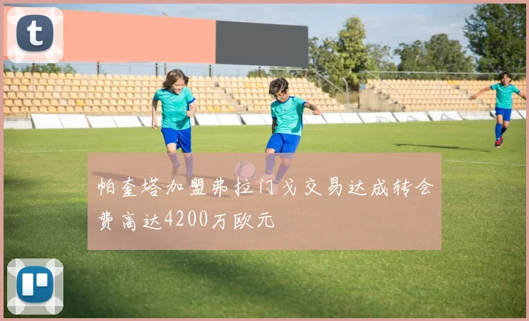 帕奎塔加盟弗拉门戈交易达成转会费高达4200万欧元